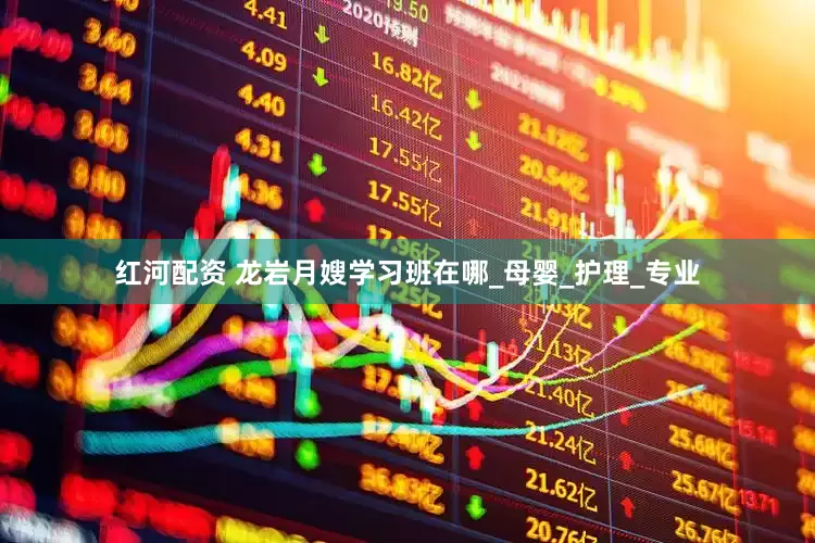 红河配资 龙岩月嫂学习班在哪_母婴_护理_专业